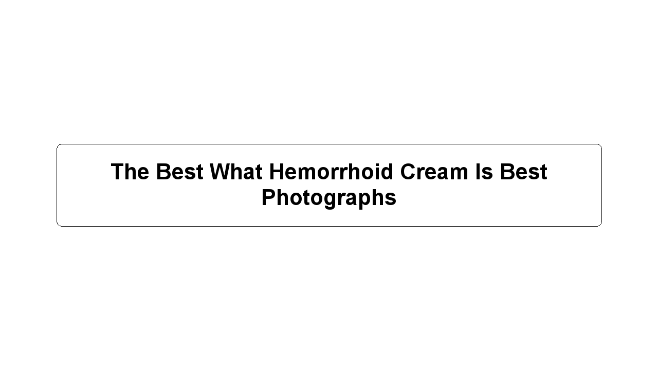 The Best What Hemorrhoid Cream Is Best Photographs