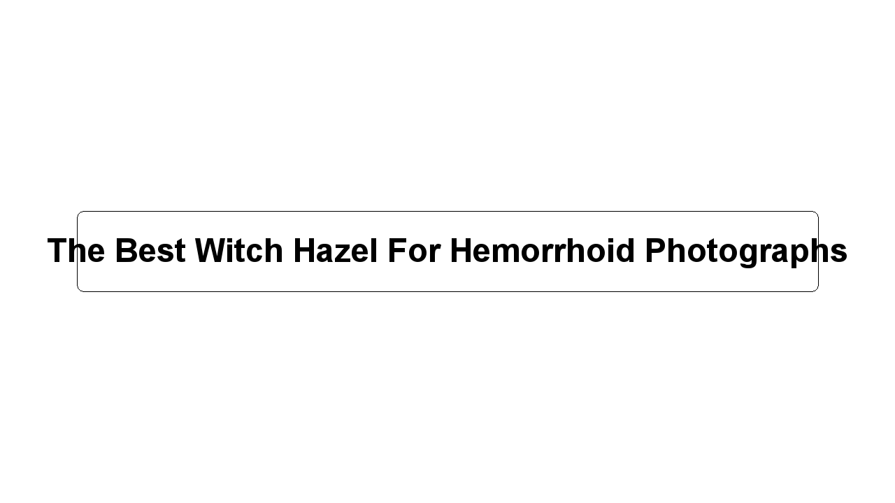 The Best Witch Hazel For Hemorrhoid Photographs