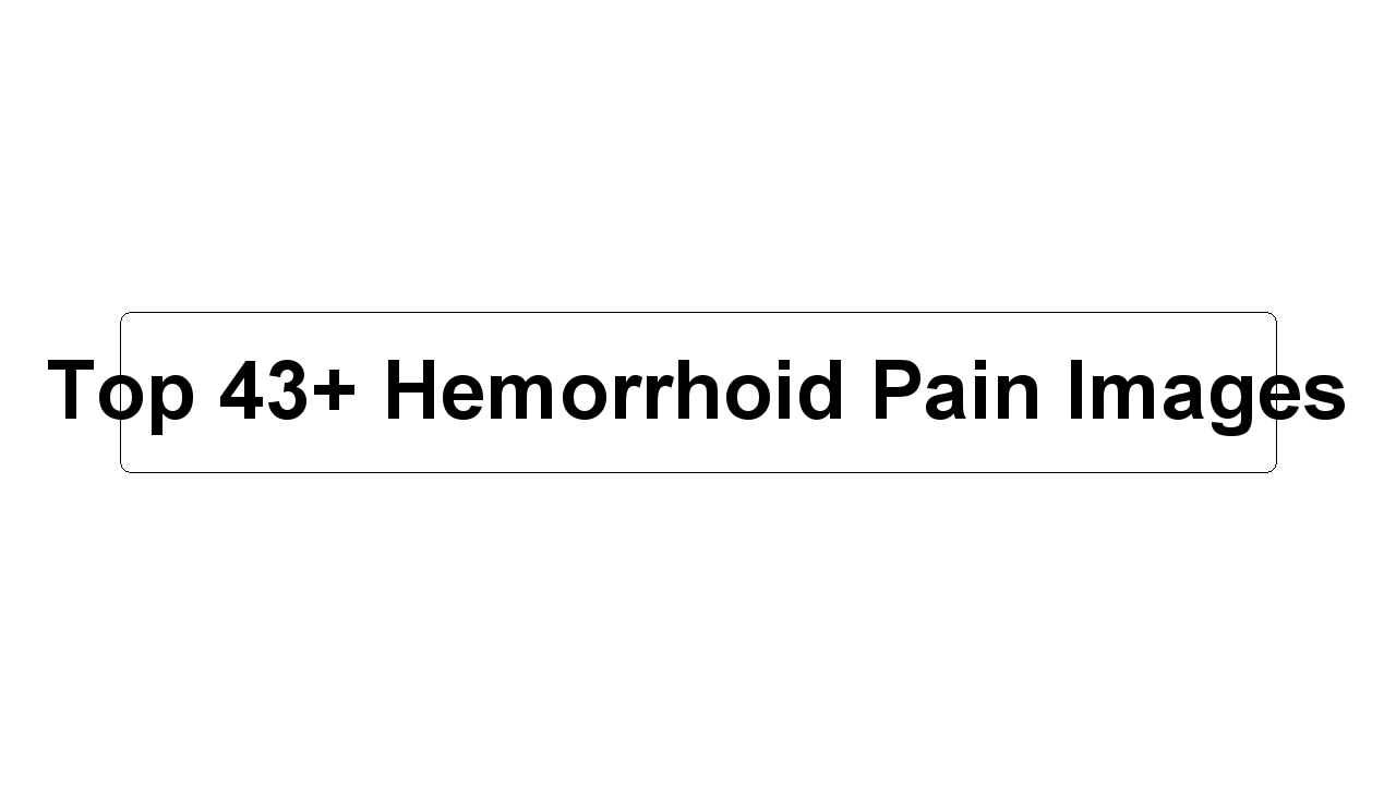 Top 43+ Hemorrhoid Pain Images