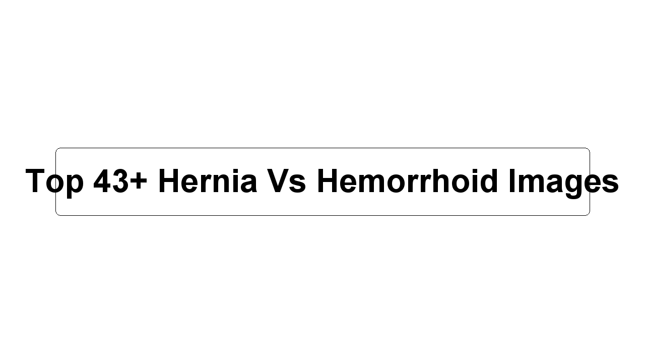 Top 43+ Hernia Vs Hemorrhoid Images