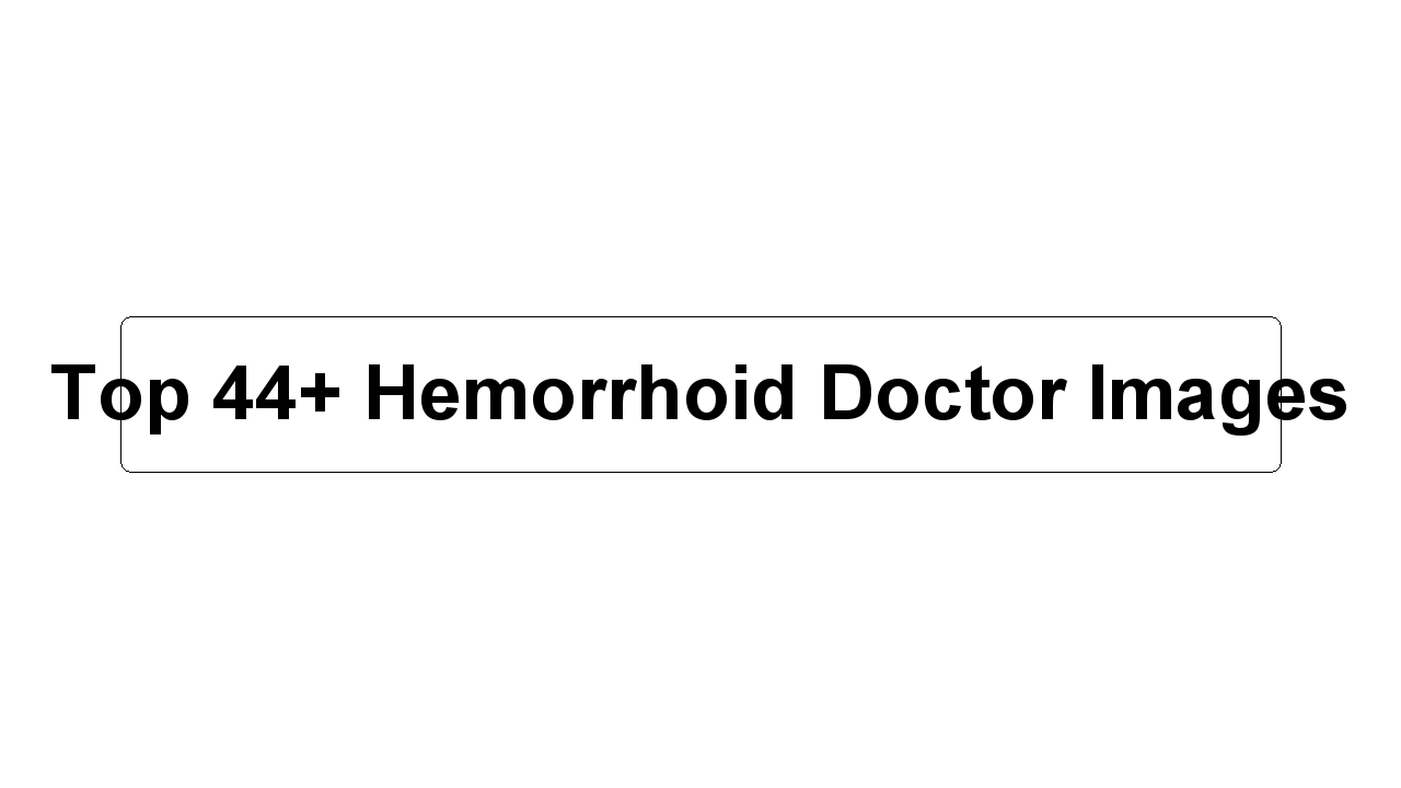 Top 44+ Hemorrhoid Doctor Images