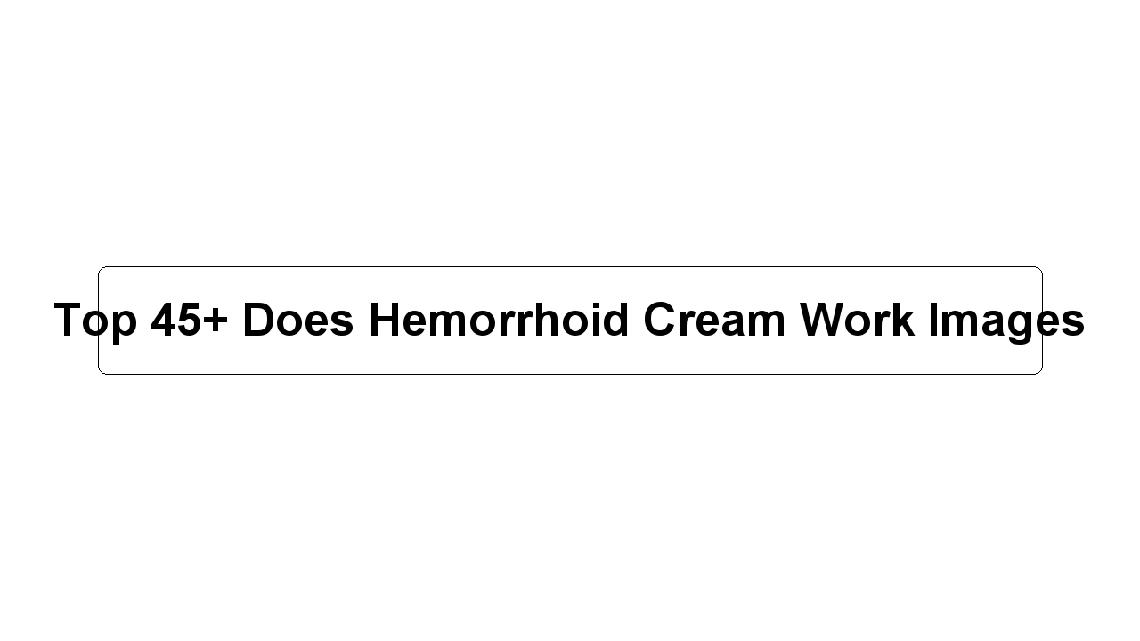 Top 45+ Does Hemorrhoid Cream Work Images