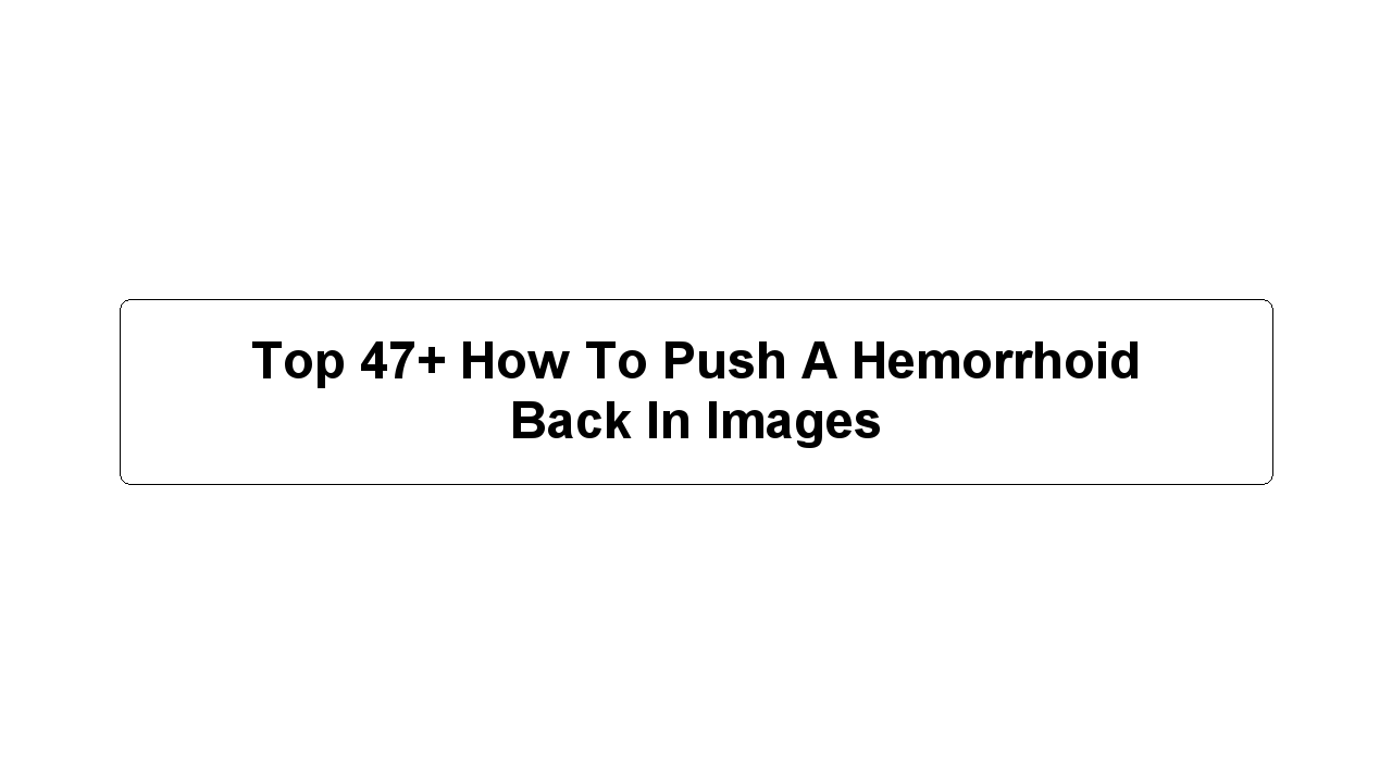 Top 47+ How To Push A Hemorrhoid Back In Images