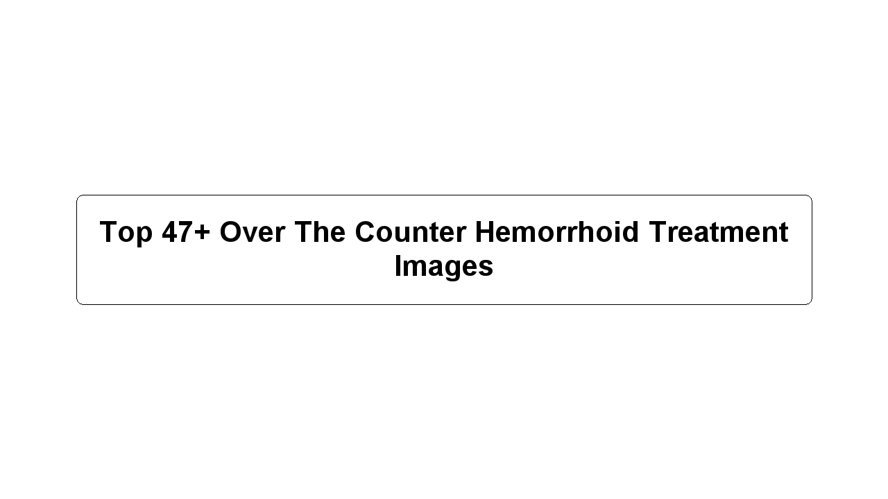 Top 47+ Over The Counter Hemorrhoid Treatment Images