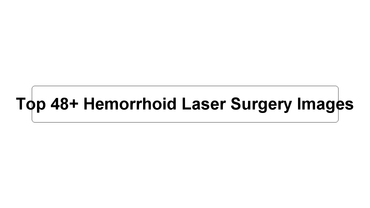 Top 48+ Hemorrhoid Laser Surgery Images